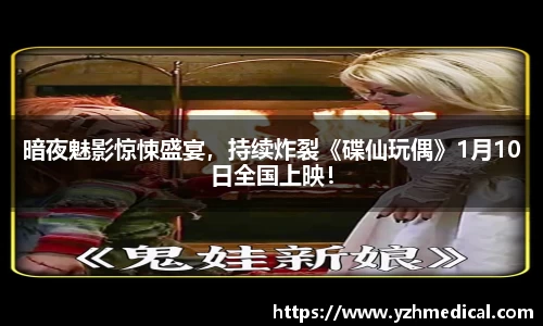 雷火·竞技：暗夜魅影惊悚盛宴，持续炸裂《碟仙玩偶》1月10日全国上映！